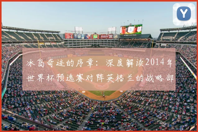 冰岛奇迹的序章：深度解读2014年世界杯预选赛对阵英格兰的战略部署