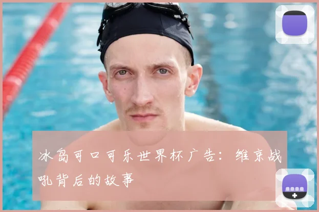 冰岛可口可乐世界杯广告：维京战吼背后的故事