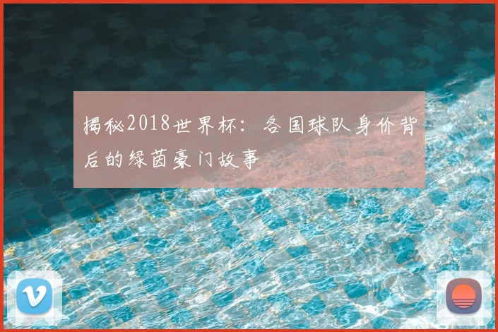 揭秘2018世界杯：各国球队身价背后的绿茵豪门故事