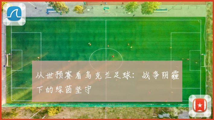 从世预赛看乌克兰足球:战争阴霾下的绿茵坚守