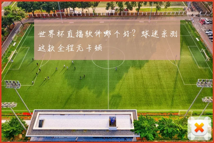 世界杯直播软件哪个好?球迷亲测这款全程无卡顿