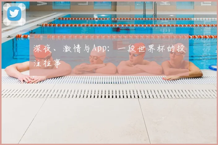 深夜、激情与App：一段世界杯的投注往事